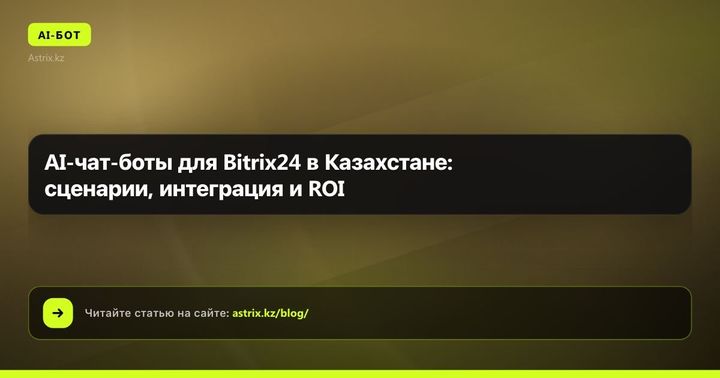 AI-чат-боты для Bitrix24 в Казахстане: сценарии, интеграция и ROI