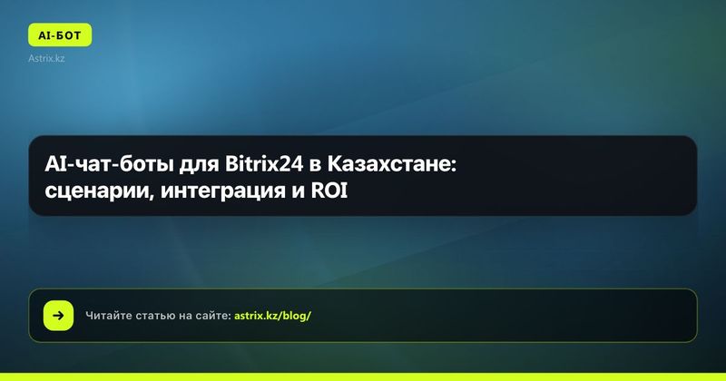 AI-чат-боты для Bitrix24 в Казахстане: сценарии, интеграция и ROI