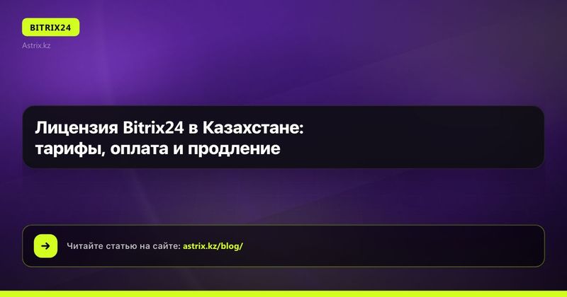 Лицензия Bitrix24 в Казахстане: тарифы, оплата и продление