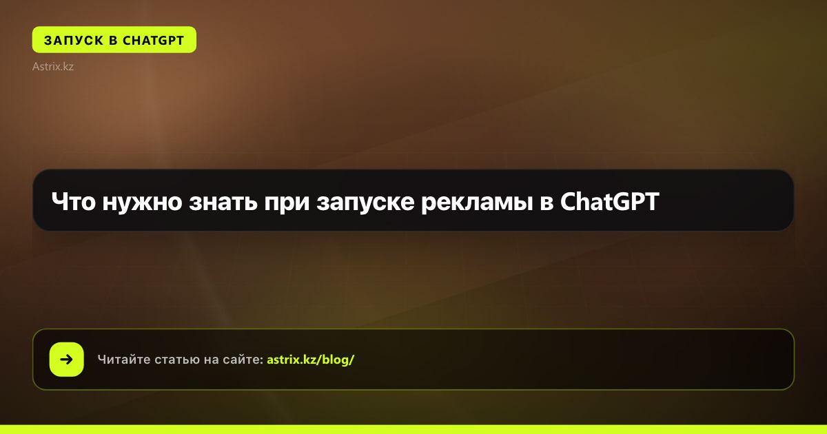 Что нужно знать при запуске рекламы в ChatGPT