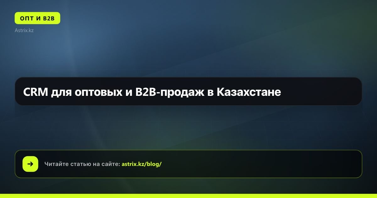 CRM для оптовых и B2B-продаж в Казахстане