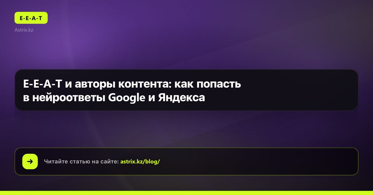 E-E-A-T и авторы контента: как попасть в нейроответы Google и Яндекса