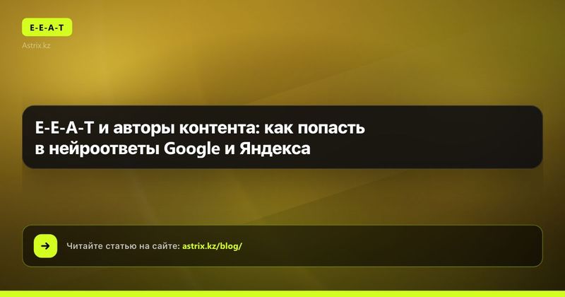 E-E-A-T и авторы контента: как попасть в нейроответы Google и Яндекса