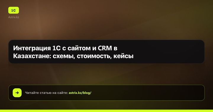 Интеграция 1С с сайтом и CRM в Казахстане: схемы, стоимость, кейсы