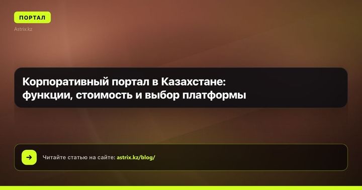 Корпоративный портал в Казахстане: функции, стоимость и выбор платформы