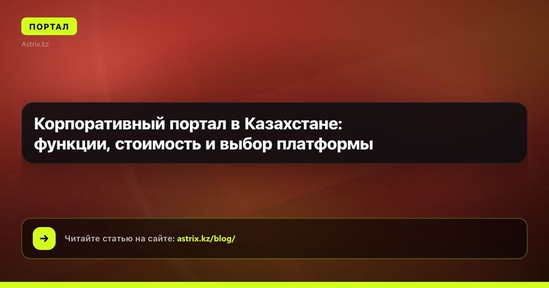Корпоративный портал в Казахстане: функции, стоимость и выбор платформы