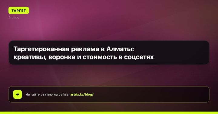 Таргетированная реклама в Алматы: креативы, воронка и стоимость в соцсетях