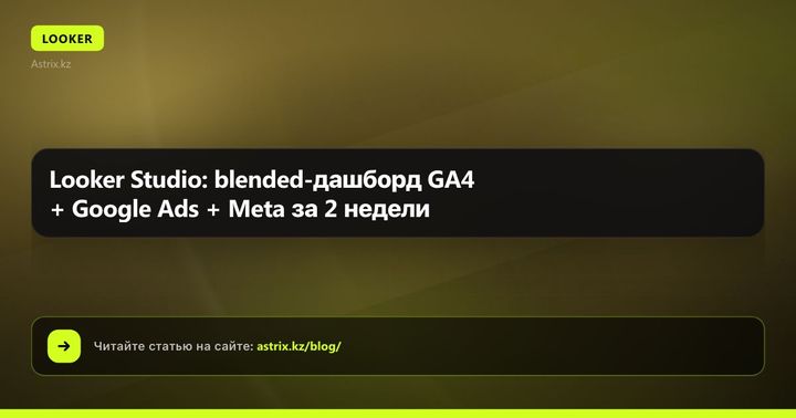 Looker Studio: blended-дашборд GA4 + Google Ads + Meta за 2 недели