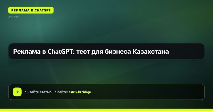 Реклама в ChatGPT: тест для бизнеса Казахстана