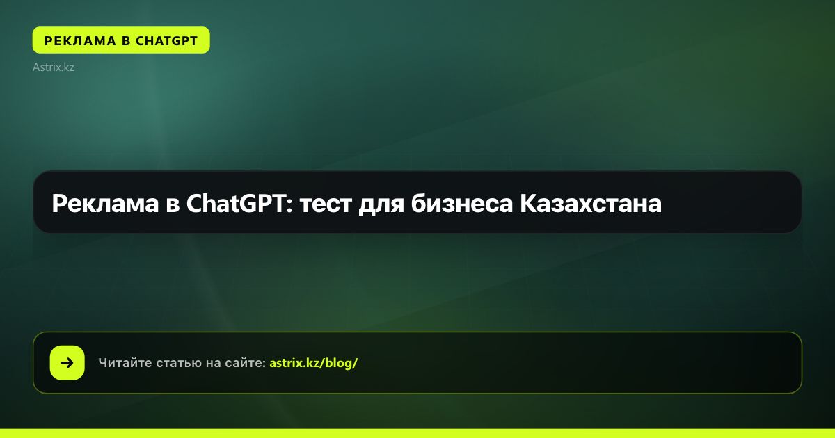 Реклама в ChatGPT: тест для бизнеса Казахстана