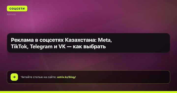 Реклама в соцсетях Казахстана: Meta, TikTok, Telegram и VK — как выбрать