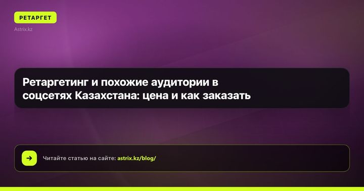 Ретаргетинг и похожие аудитории в соцсетях Казахстана: цена и как заказать