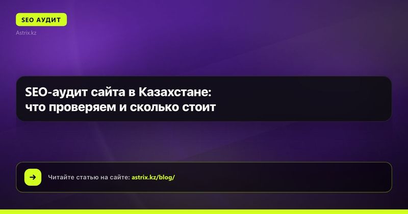 SEO-аудит сайта в Казахстане: что проверяем и сколько стоит