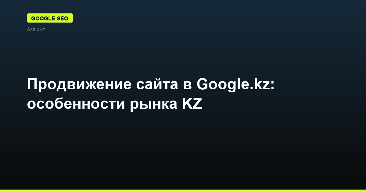 Продвижение сайта в Google.kz: особенности рынка KZ