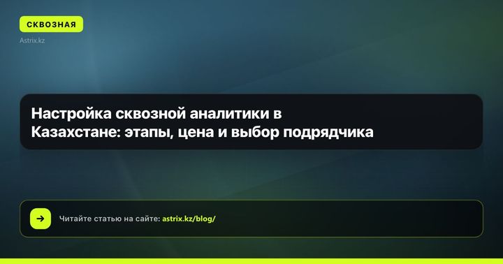 Настройка сквозной аналитики в Казахстане: этапы, цена и выбор подрядчика