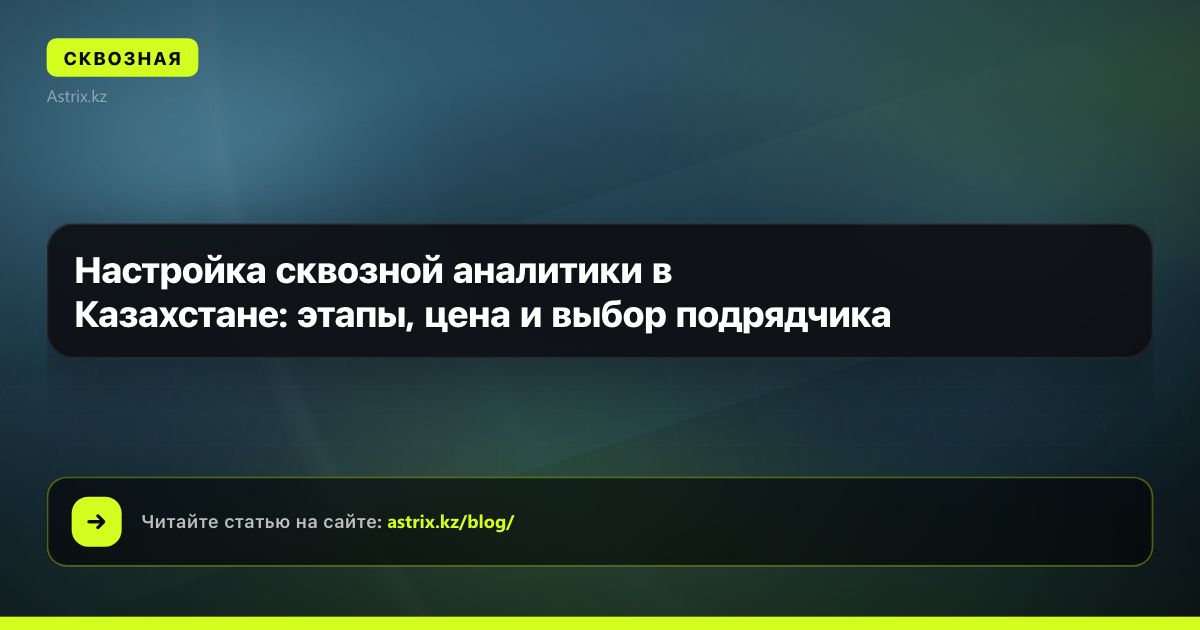 Настройка сквозной аналитики в Казахстане: этапы, цена и выбор подрядчика