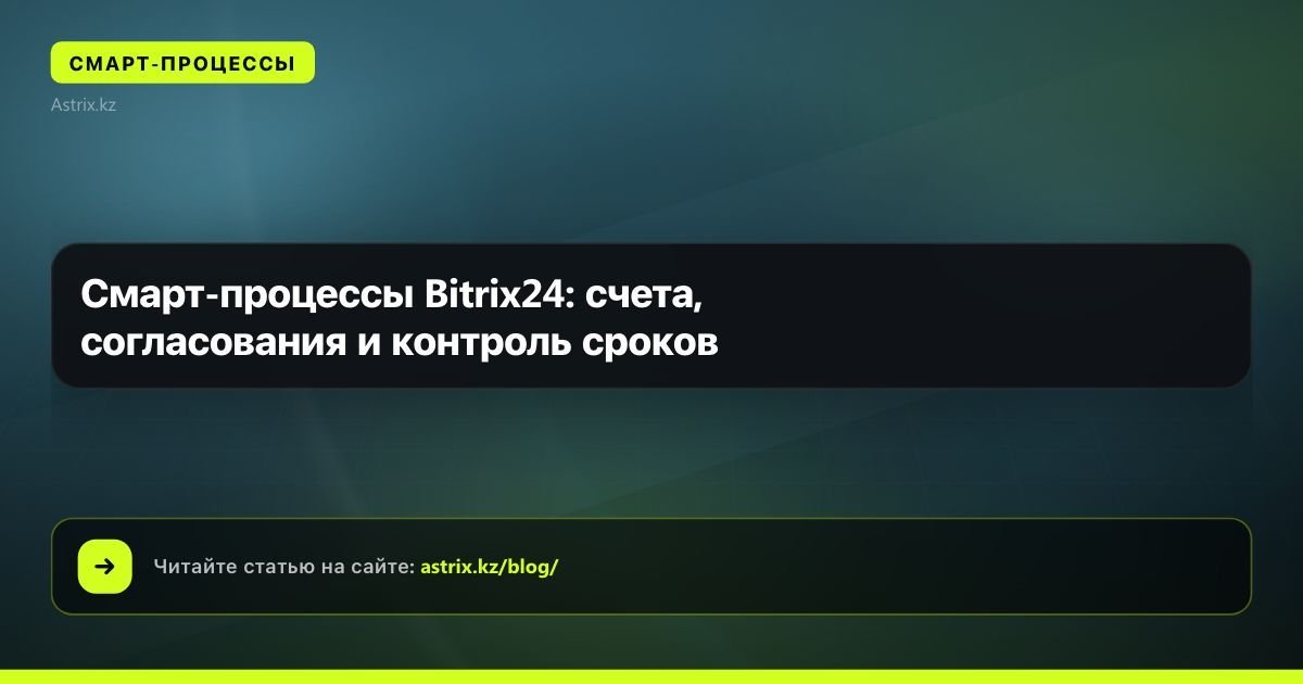 Смарт-процессы Bitrix24: счета, согласования и контроль сроков