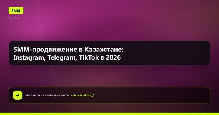 SMM-продвижение в Казахстане: Instagram, Telegram, TikTok в 2026