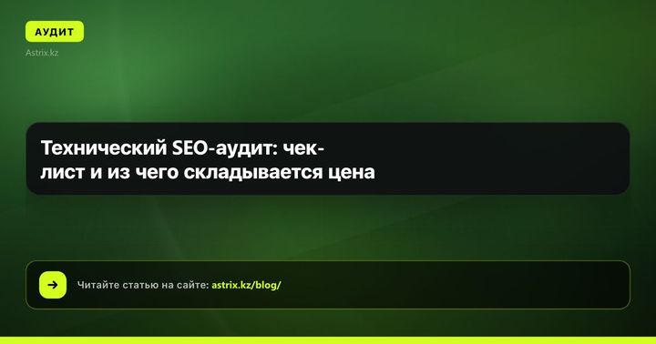 Технический SEO-аудит в Казахстане: чек-лист и из чего складывается цена