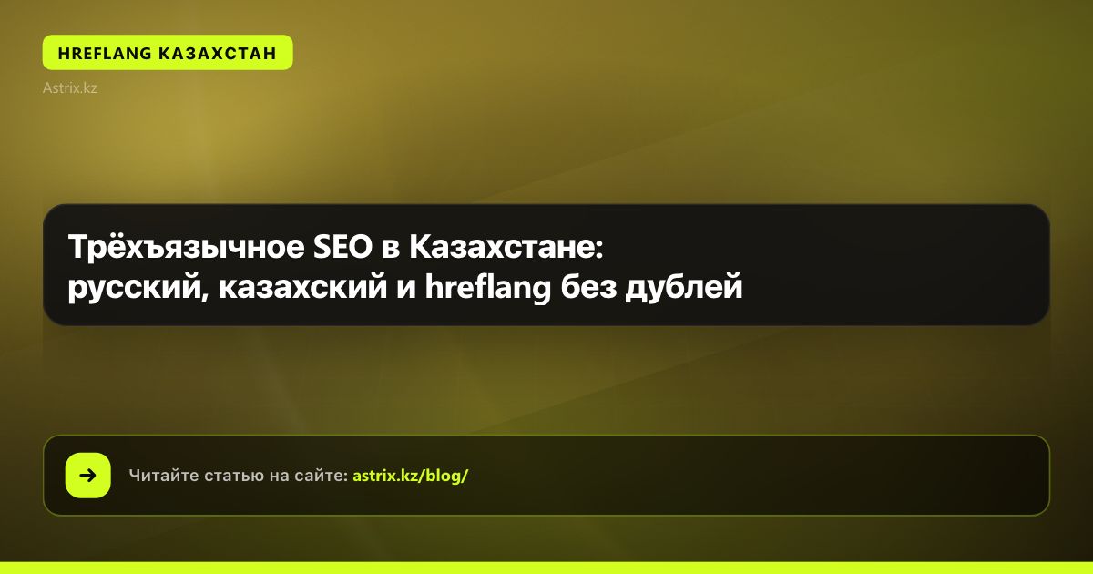 Трёхъязычное SEO в Казахстане: русский, казахский и hreflang без дублей